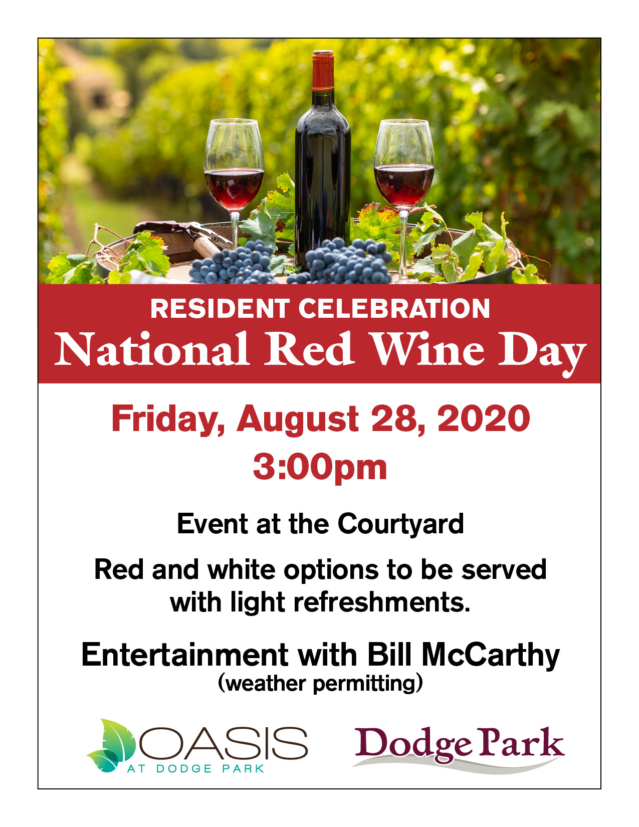 RESIDENT CELEBRATION

National Red Wine Day

Friday, August 28, 2020

3:00pm

Event at the Courtyard

Red and white options to be served

with light refreshments.

Entertainment with Bill McCarthy

(weather permitting)